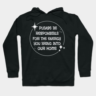 Please Be Responsible For The Energy You Bring Into Our Home' Hoodie